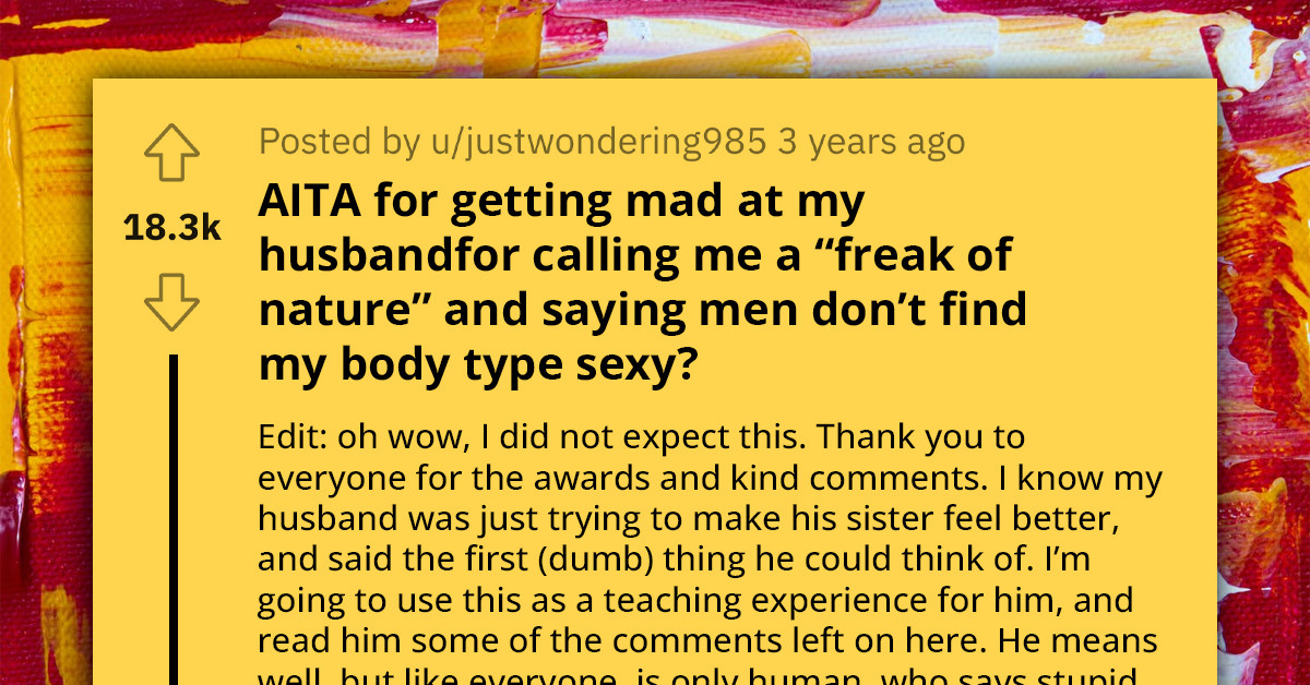 Redditor Asks If She's Wrong To Be Mad At Husband For Saying She's "Freak Of Nature, Unattractive To Men" Because She's Skinny