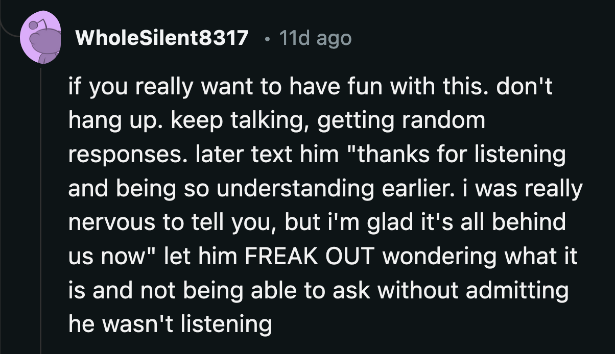 If OP wants to play games, she can freak her boyfriend out. He would probably break up with her if she pulled this stunt. He would take it as proof of her being dramatic.