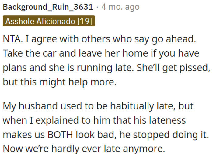 OP could take the car and leave her at home if he has plans and she's running late.
