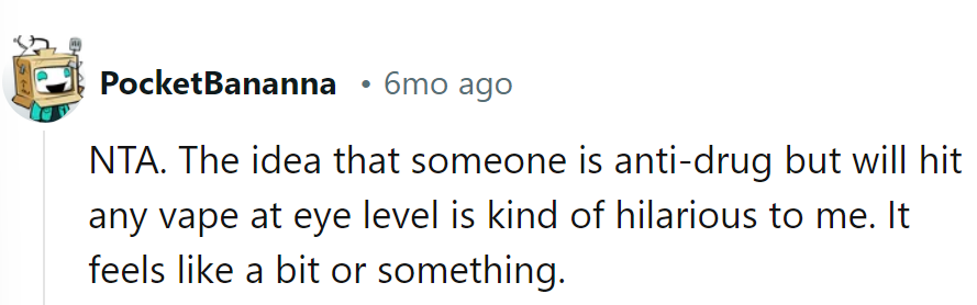 Anti-drug but hitting any vape at eye level? Comedy gold.