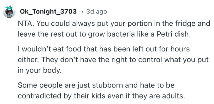 “NTA. You could always put your portion in the fridge and leave the rest out to grow bacteria like a Petri dish.”
