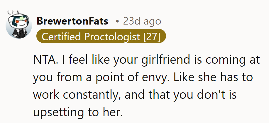 NTA. It sounds like she’s envious of his relaxed workday compared to her constant grind.