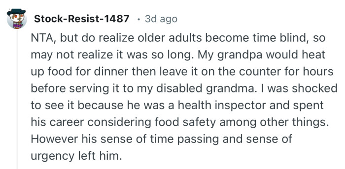 “NTA, but do realize older adults become time blind, so may not realize it was so long.”