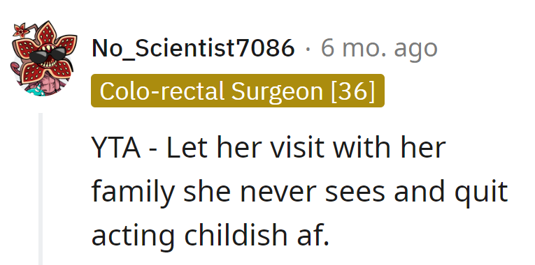 Let her enjoy rare family time. Quit the childish act, OP!