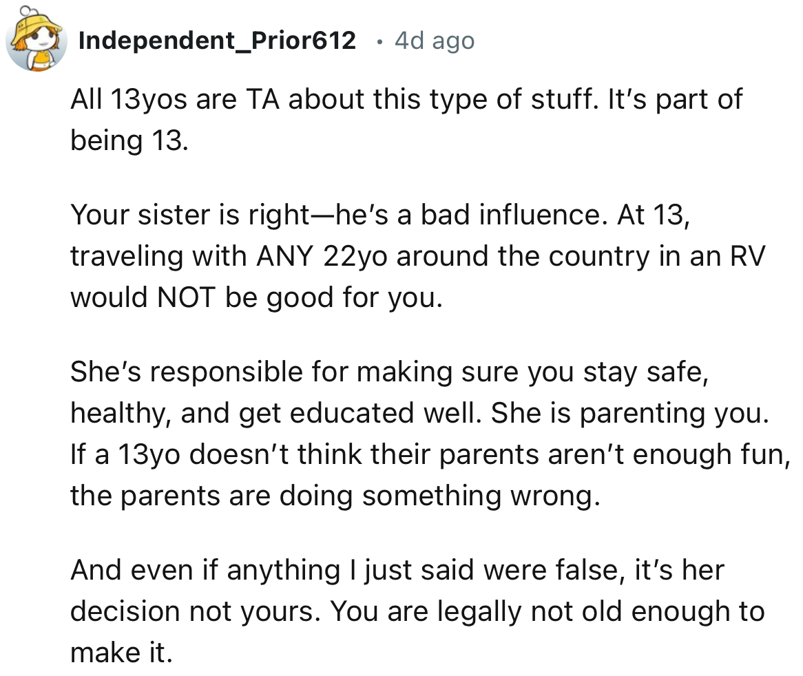 “Your sister is right—he’s a bad influence. At 13, traveling with ANY 22-year-old around the country in an RV would NOT be good for you.”