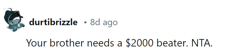 Her brother needs a $2000 beater. Smooth skies for her, NTA!