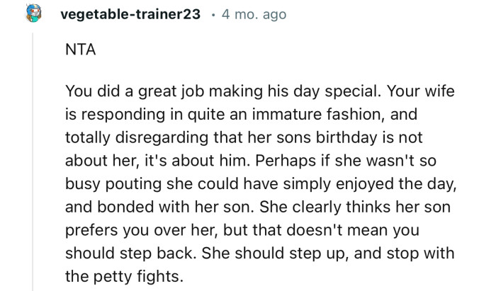 “You did a great job making his day special. Your wife is responding in quite an immature fashion.”