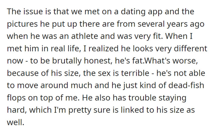 Met a guy on a dating app; however, his old athlete photos are misleading. He's overweight, and intimacy is challenging due to limited movement and arousal issues.