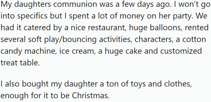 At the OP's daughter's recent communion party, the OP spared no expense to make the event special. With a catered meal, numerous activities, and gifts, the celebration was a memorable occasion.