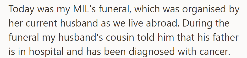 Today, at her mother-in-law's funeral organized by her stepfather, her husband learned his father is hospitalized with cancer.