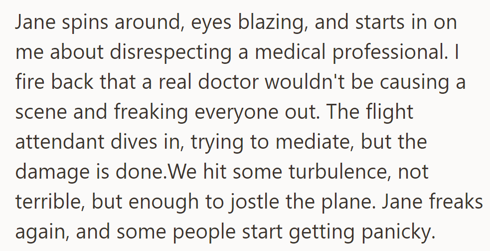 Jane confronts him for disrespect. He counters, and the flight attendant intervenes. Turbulence heightens panic.