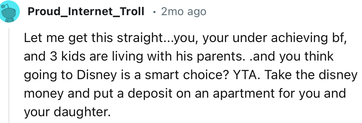 “YTA. Take the Disney money and put a deposit on an apartment for you and your daughter.”