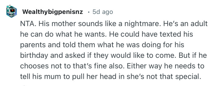 “NTA. His mother sounds like a nightmare. He’s an adult he can do what he wants.”