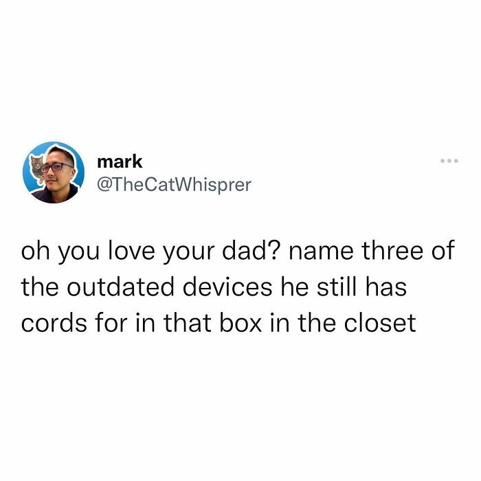 44. Every dad’s love language is a mystery cord he refuses to throw out.