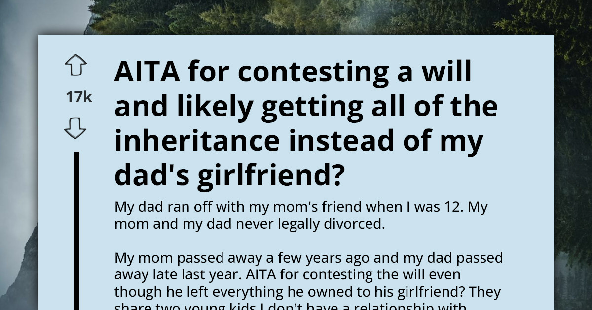 Person Asks If They Are Wrong For Contesting Late Dad's Will After He Left Everything For His GF