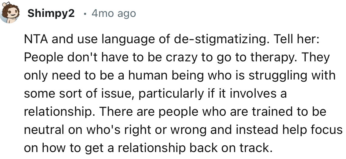 “Tell her: People don't have to be crazy to go to therapy. They only need to be a human being who is struggling with some sort of issue.”