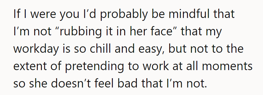 They should avoid flaunting their chill workday, but also skip pretending to be constantly busy.