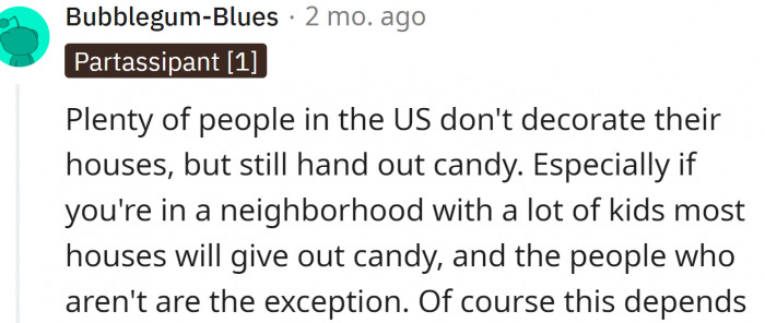 Many people in the US don't decorate their houses but still hand out candy.