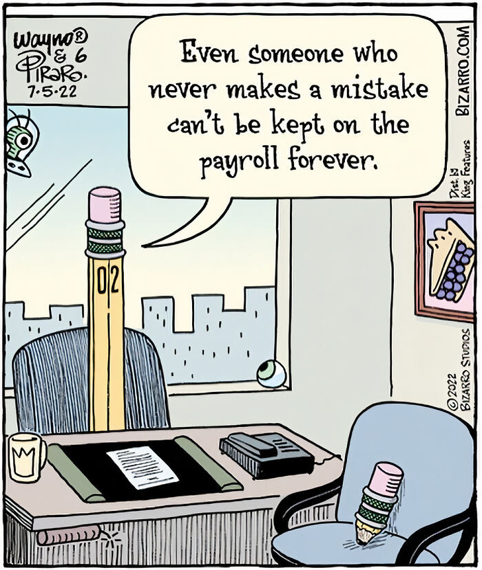 11. Even when you don't make mistakes, your services will eventually no longer be needed.