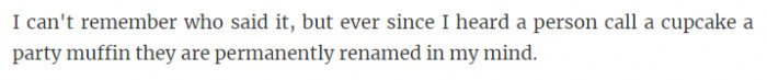 13. Cupcake is a party muffin...