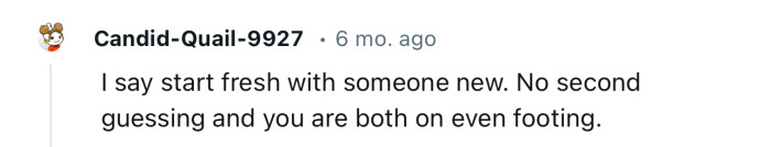 “I say start fresh with someone new.”