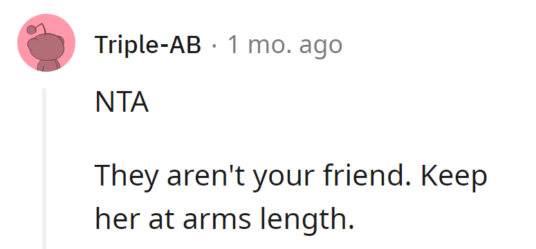 NTA: She should keep them at arm's length; they aren't true friends.