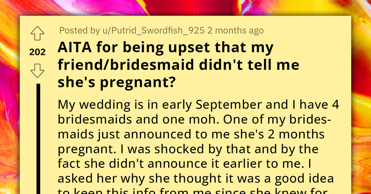 Soon-To-Be Bride Gets Roasted For Being Upset That One Of Her Bridesmaid Didn't Tell Her On Time That She Was Pregnant
