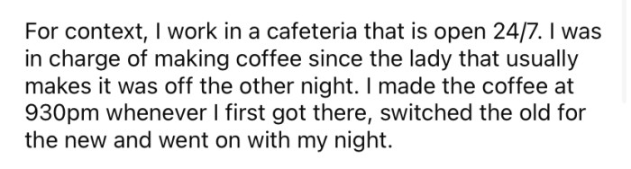 He explained that he works in a 24/7 cafeteria and was in charge of making the coffee.