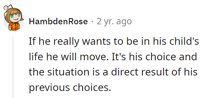 For a front-row seat in his child's life, he can do the moving. The plot twist is his call—direct result of his past choices.