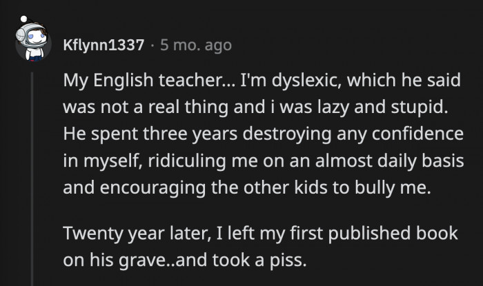 28. How do you become an adult in the teaching profession without learning about dyslexia? Awesome revenge though.