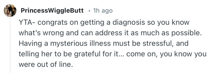 “Having a mysterious illness must be stressful, and telling her to be grateful for it… come on, you know you were out of line.”