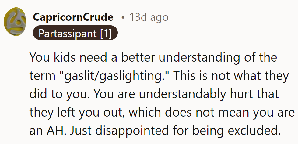 Her perception of being gaslit doesn't fit the situation; feeling excluded is valid but not AH-worthy.