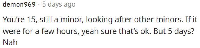 A few hours is okay, but not for 5 days.