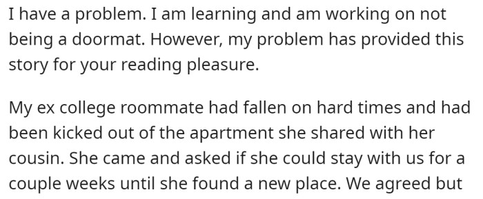 The OP explained that his ex-roommate asked to stay at their place: