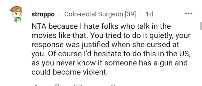 The OP tried to do it quietly and his response is justified when the lady cursed at him