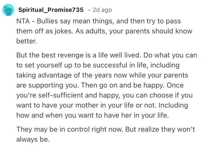 “NTA - Bullies say mean things, and then try to pass them off as jokes. As adults, your parents should know better.”