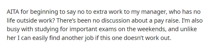 Is it wrong to say no to extra work for a workaholic manager without discussing a raise, as they have important weekend exams and job alternatives?