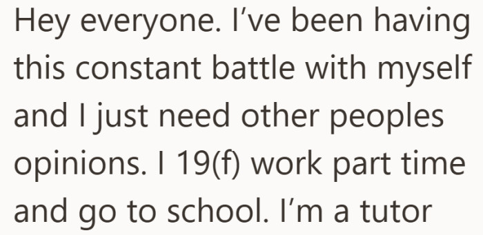 A 19 year old juggling classes and a part time job asks for outside perspective.