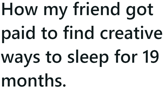 The OP's friend was able to relax at work for 19 months.