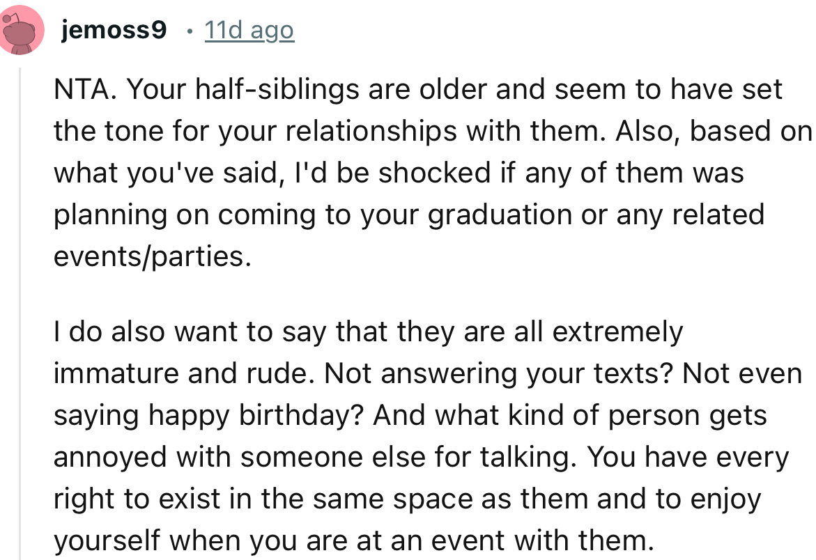 “NTA. Your half-siblings are older and seem to have set the tone for your relationships with them.”