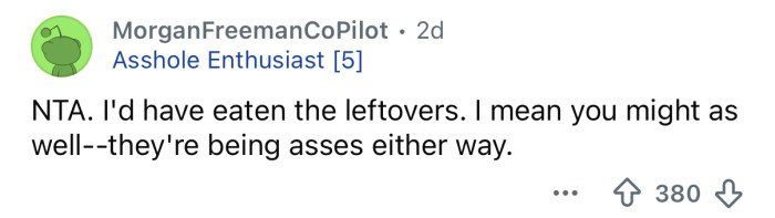 You should’ve eaten the leftovers.