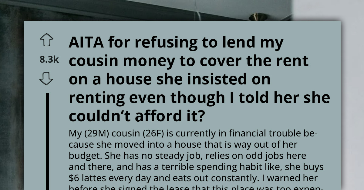 Man Refuses to Lend Cousin Money for Rent After Warning Her the House Was Too Expensive