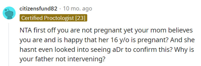 Her mother's absurd belief in her teenage pregnancy without any medical confirmation is puzzling, and her father's lack of intervention is equally baffling.