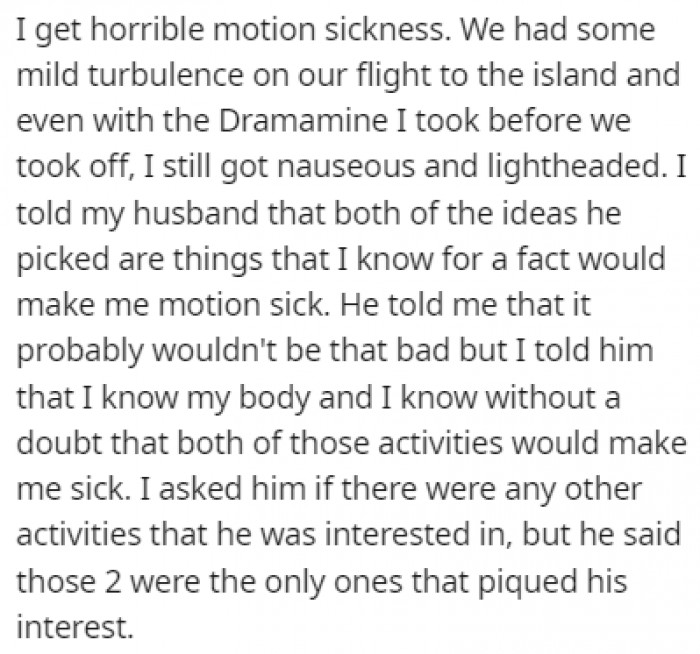 OP has motion sickness, and participating in the activities her husband chose would be a terrible experience for her