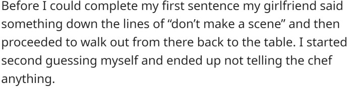 Before he could speak, his girlfriend told him not to make a scene and walked away, causing him to second-guess himself and not confront the chef.