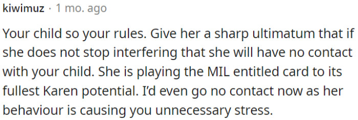 OP needs to issue a clear ultimatum to her mother-in-law: if she doesn't stop interfering, she'll have no contact with the child.
