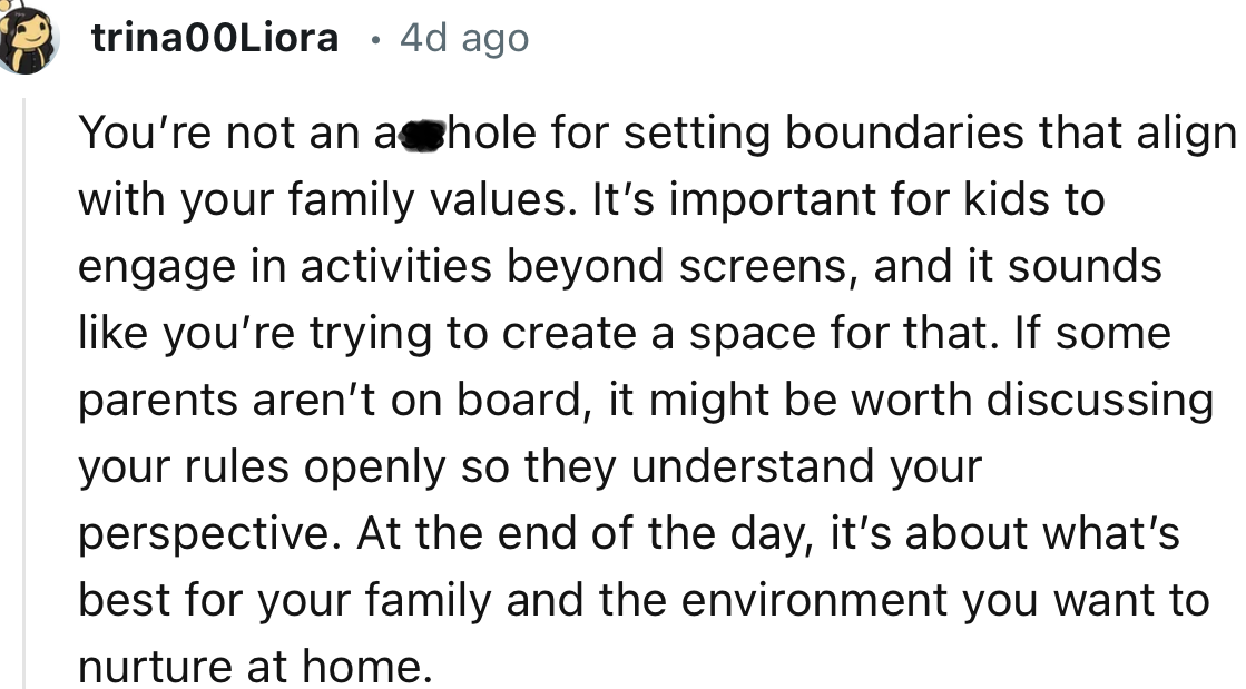 “It’s important for kids to engage in activities beyond screens, and it sounds like you’re trying to create a space for that.”