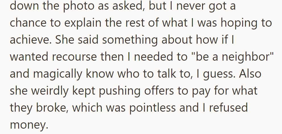 OP took down the photo but couldn't explain. The mother insisted on being a 'neighbor' to resolve the issue and offered to pay, but OP declined.