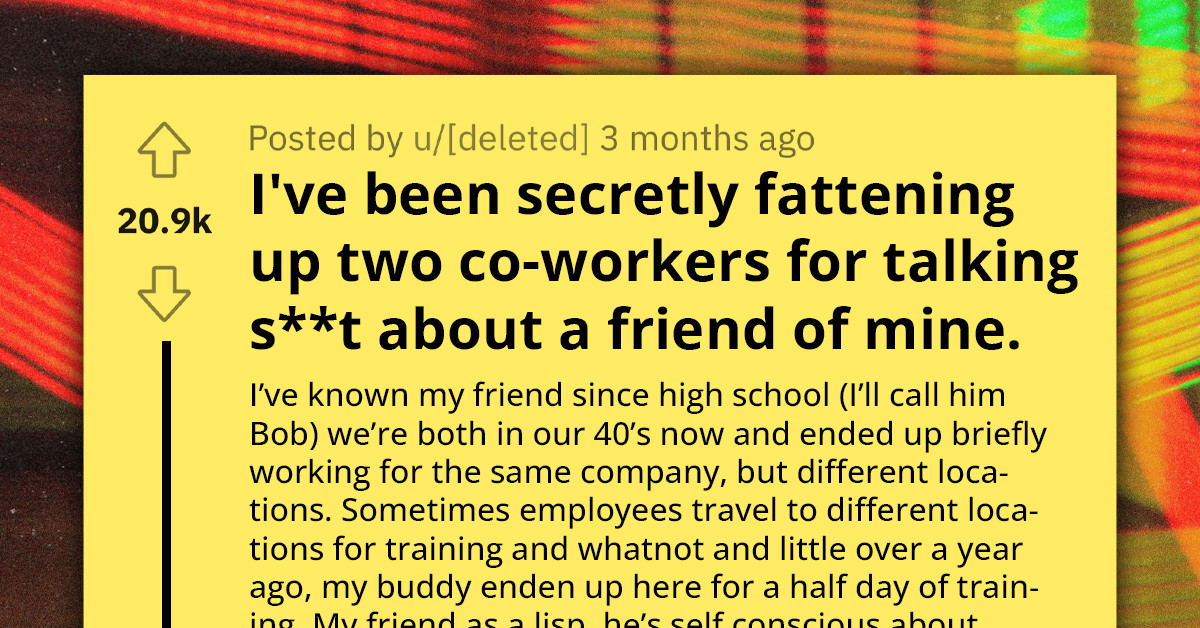 Loyal Friend Giving Two Coworkers Endless Desserts for a Year to Make Them Gain Weight After They Made Fun of Their Oldest Friend's Lisp and Physique