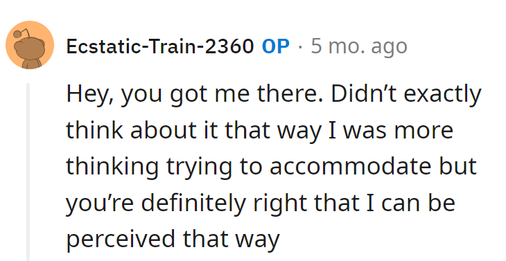 Meant to accommodate, not aggravate. Perception's a sly chef.